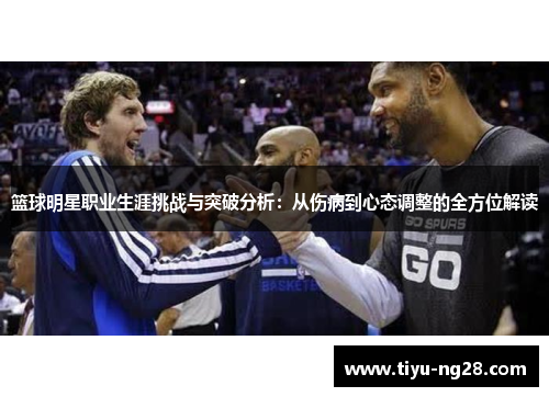篮球明星职业生涯挑战与突破分析：从伤病到心态调整的全方位解读